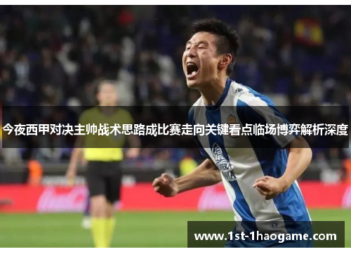 今夜西甲对决主帅战术思路成比赛走向关键看点临场博弈解析深度 今夜西甲对决主帅战术思路成比赛走向关键看点临场博弈解析深度