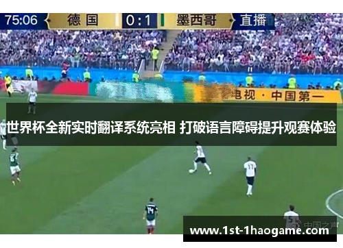 世界杯全新实时翻译系统亮相 打破语言障碍提升观赛体验