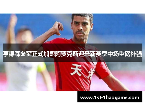 亨德森冬窗正式加盟阿贾克斯迎来新赛季中场重磅补强