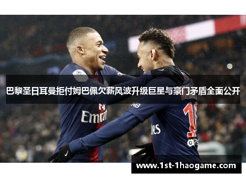 巴黎圣日耳曼拒付姆巴佩欠薪风波升级巨星与豪门矛盾全面公开 巴黎圣日耳曼拒付姆巴佩欠薪风波升级巨星与豪门矛盾全面公开