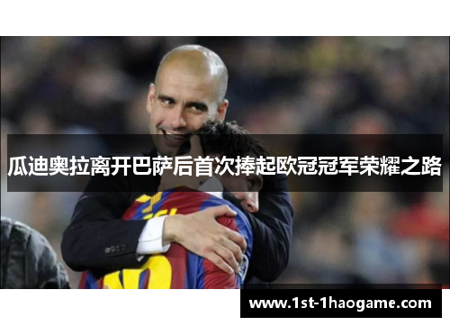 瓜迪奥拉离开巴萨后首次捧起欧冠冠军荣耀之路