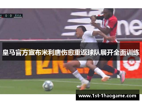 皇马官方宣布米利唐伤愈重返球队展开全面训练