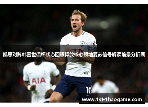 凯恩对阵韩国世俱杯状态回暖释放核心领袖复苏信号解读前景分析展