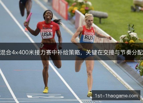 混合4×400米接力赛中补给策略,关键在交接与节奏分配 混合4×400米接力赛中补给策略,关键在交接与节奏分配